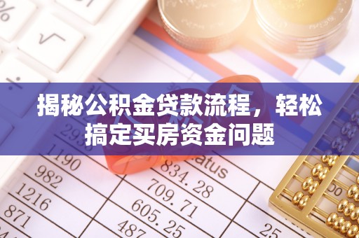 梅河口揭秘公积金贷款流程，轻松搞定买房资金问题